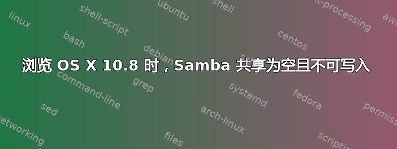 浏览 OS X 10.8 时，Samba 共享为空且不可写入