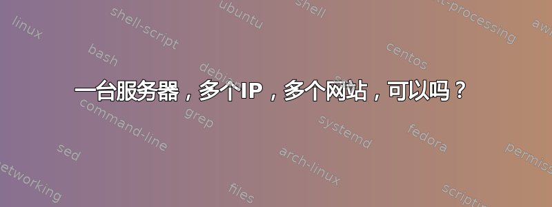 一台服务器，多个IP，多个网站，可以吗？