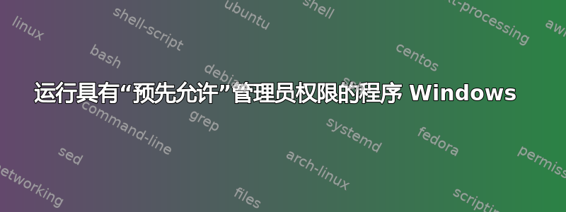 运行具有“预先允许”管理员权限的程序 Windows 