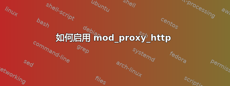 如何启用 mod_proxy_http