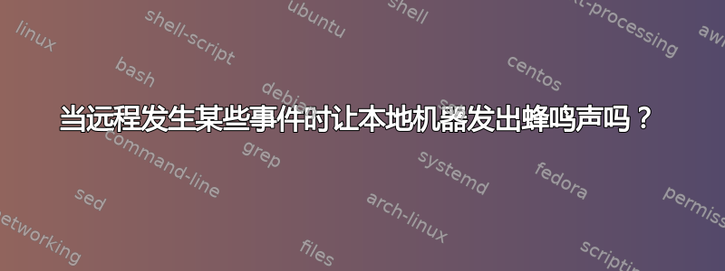 当远程发生某些事件时让本地机器发出蜂鸣声吗？