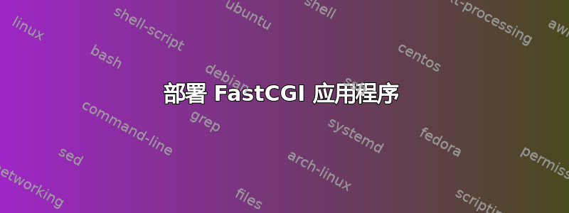 部署 FastCGI 应用程序