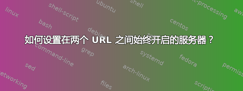 如何设置在两个 URL 之间始终开启的服务器？