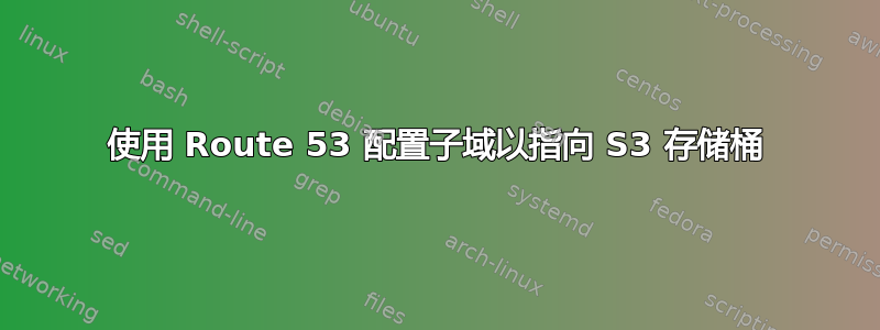 使用 Route 53 配置子域以指向 S3 存储桶