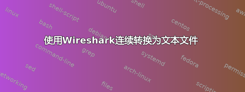 使用Wireshark连续转换为文本文件