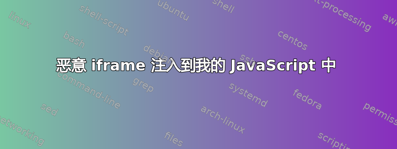 恶意 iframe 注入到我的 JavaScript 中