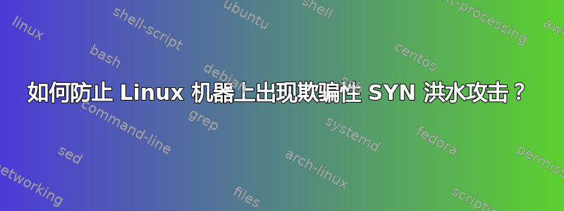 如何防止 Linux 机器上出现欺骗性 SYN 洪水攻击？