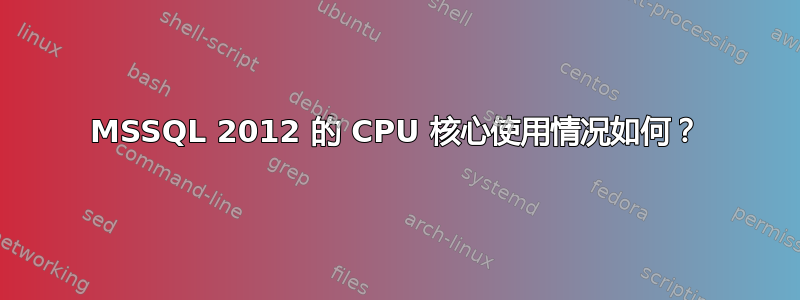 MSSQL 2012 的 CPU 核心使用情况如何？