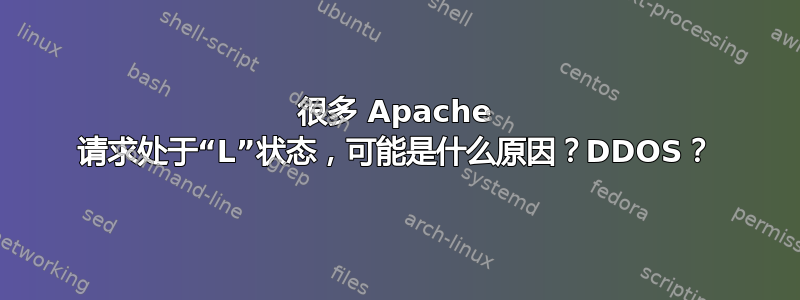 很多 Apache 请求处于“L”状态，可能是什么原因？DDOS？