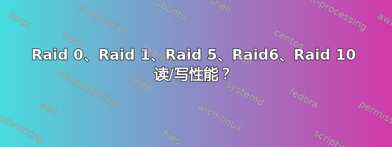 Raid 0、Raid 1、Raid 5、Raid6、Raid 10 读/写性能？