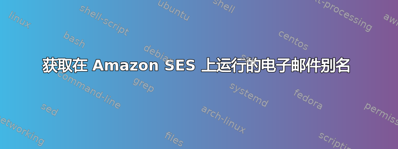 获取在 Amazon SES 上运行的电子邮件别名