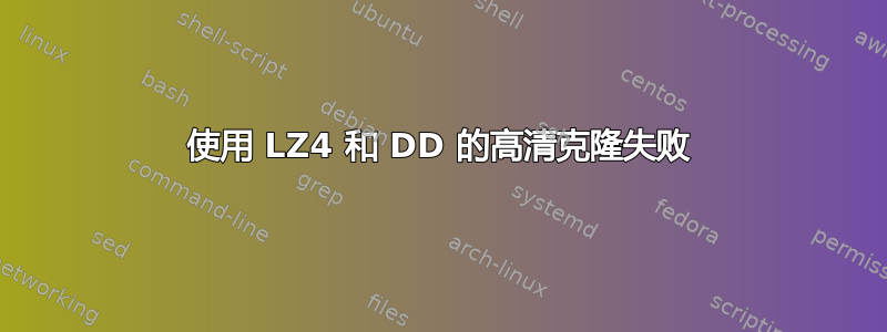 使用 LZ4 和 DD 的高清克隆失败