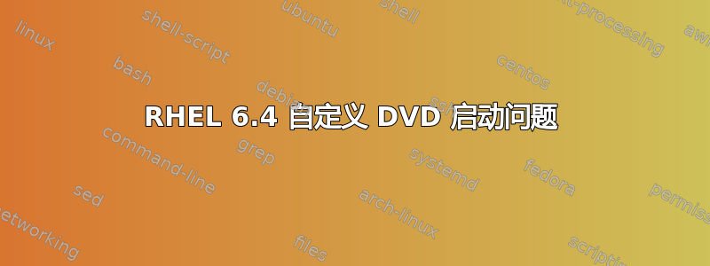 RHEL 6.4 自定义 DVD 启动问题