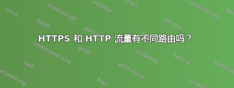 HTTPS 和 HTTP 流量有不同路由吗？