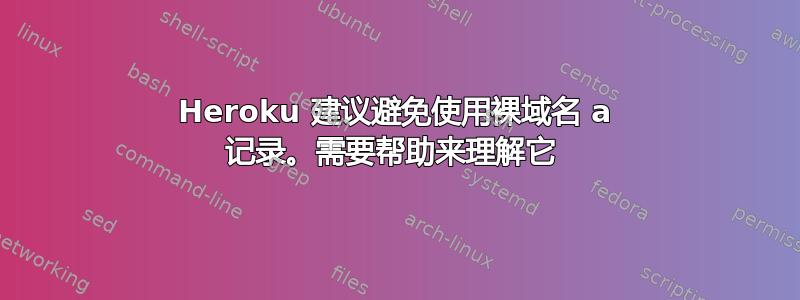 Heroku 建议避免使用裸域名 a 记录。需要帮助来理解它 