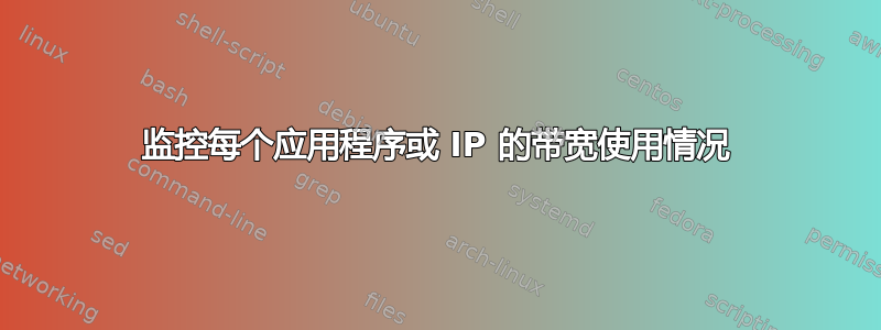 监控每个应用程序或 IP 的带宽使用情况