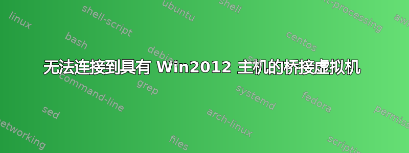 无法连接到具有 Win2012 主机的桥接虚拟机