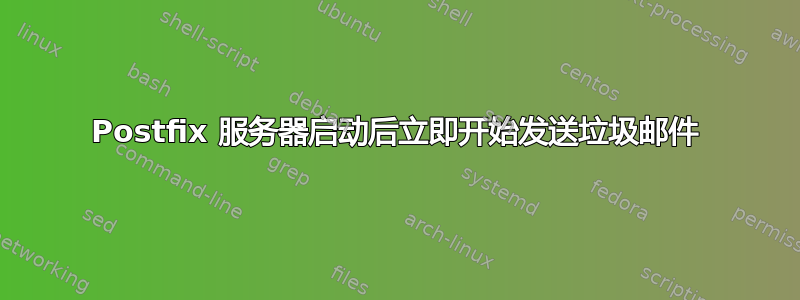 Postfix 服务器启动后立即开始发送垃圾邮件