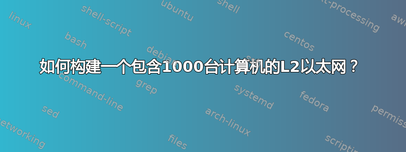 如何构建一个包含1000台计算机的L2以太网？