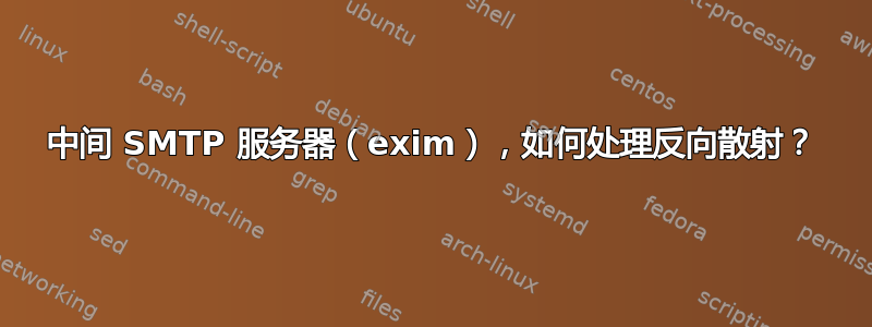 中间 SMTP 服务器（exim），如何处理反向散射？