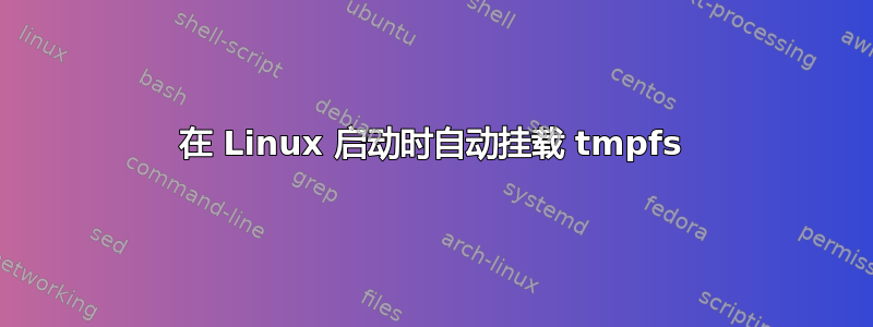 在 Linux 启动时自动挂载 tmpfs