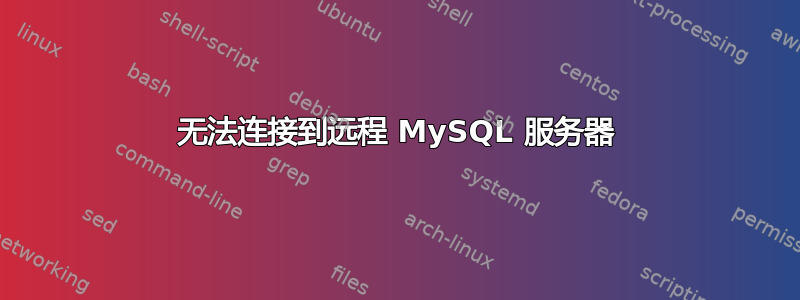 无法连接到远程 MySQL 服务器