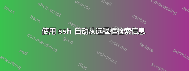 使用 ssh 自动从远程框检索信息