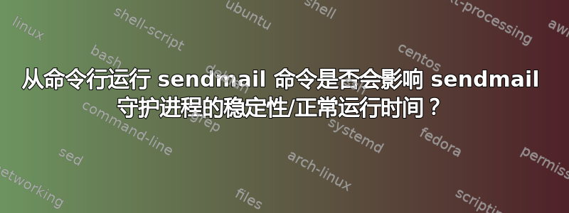 从命令行运行 sendmail 命令是否会影响 sendmail 守护进程的稳定性/正常运行时间？