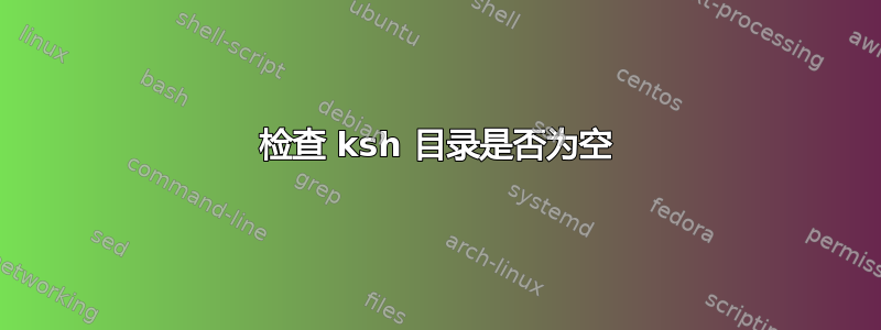 检查 ksh 目录是否为空