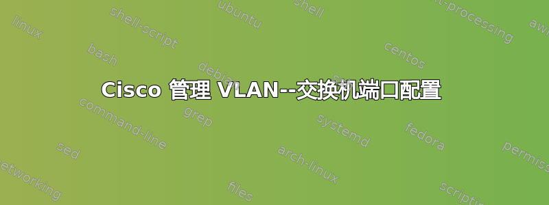 Cisco 管理 VLAN--交换机端口配置