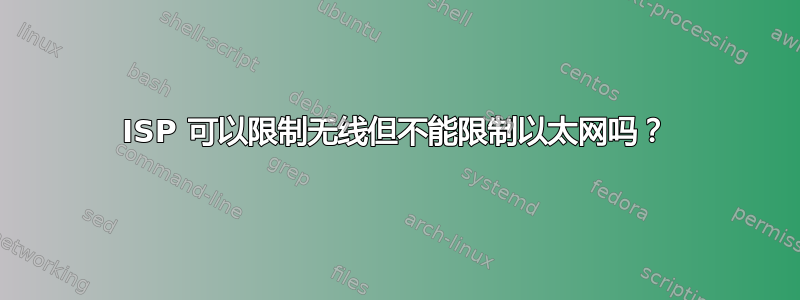 ISP 可以限制无线但不能限制以太网吗？