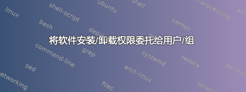 将软件安装/卸载权限委托给用户/组