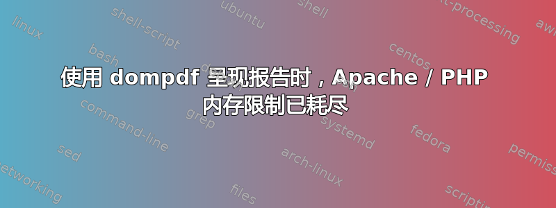 使用 dompdf 呈现报告时，Apache / PHP 内存限制已耗尽