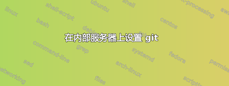 在内部服务器上设置 git 