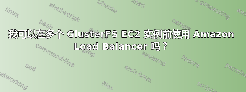 我可以在多个 GlusterFS EC2 实例前使用 Amazon Load Balancer 吗？