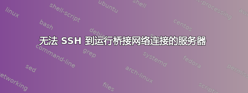 无法 SSH 到运行桥接网络连接的服务器