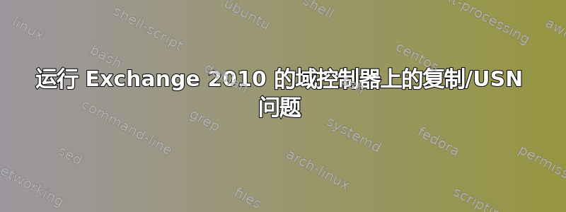 运行 Exchange 2010 的域控制器上的复制/USN 问题