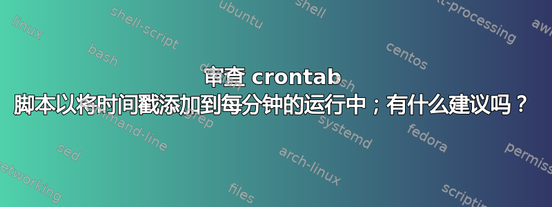 审查 crontab 脚本以将时间戳添加到每分钟的运行中；有什么建议吗？