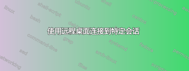 使用远程桌面连接到特定会话