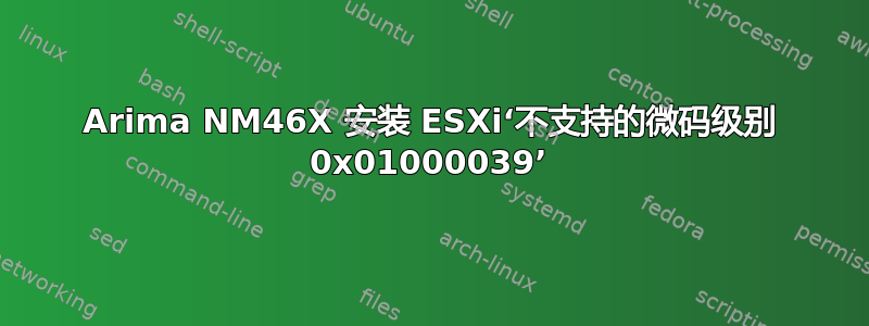 Arima NM46X 安装 ESXi‘不支持的微码级别 0x01000039’