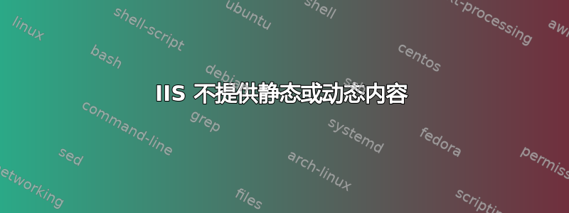 IIS 不提供静态或动态内容