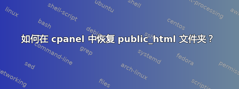 如何在 cpanel 中恢复 public_html 文件夹？