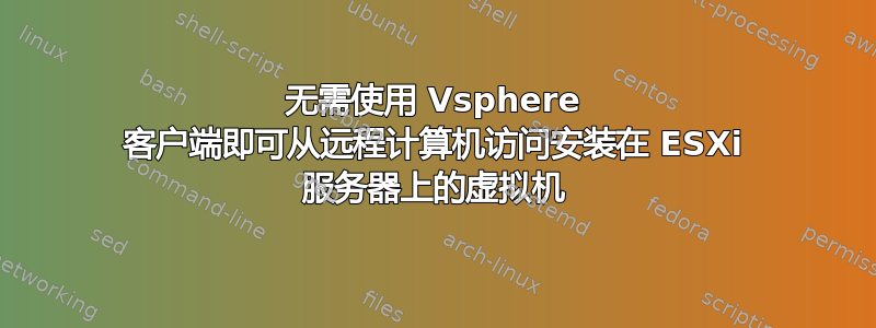 无需使用 Vsphere 客户端即可从远程计算机访问安装在 ESXi 服务器上的虚拟机