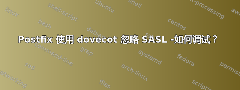 Postfix 使用 dovecot 忽略 SASL -如何调试？