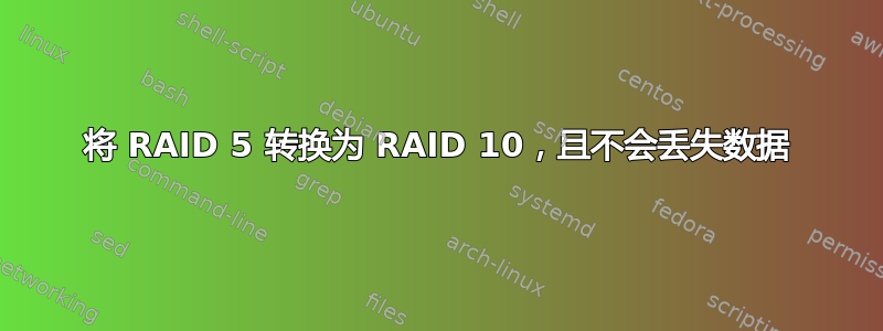 将 RAID 5 转换为 RAID 10，且不会丢失数据