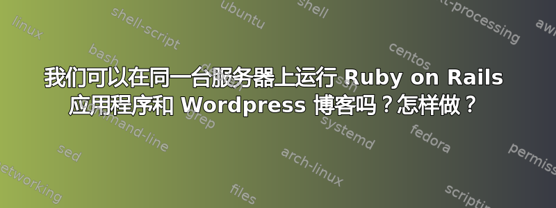 我们可以在同一台服务器上运行 Ruby on Rails 应用程序和 Wordpress 博客吗？怎样做？