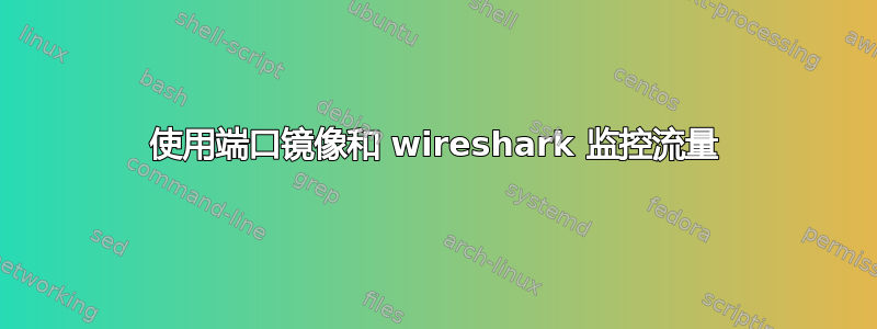 使用端口镜像和 wireshark 监控流量