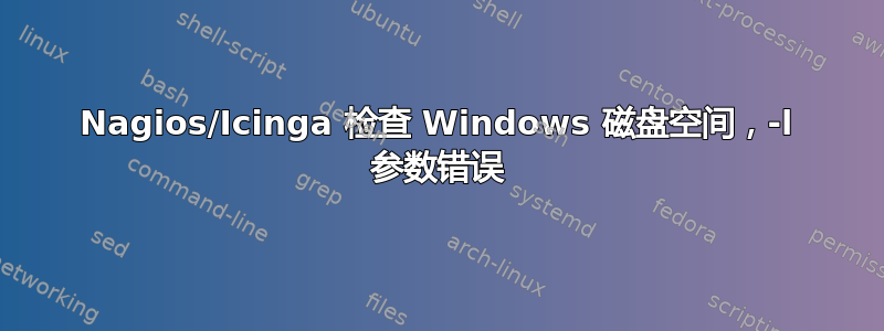 Nagios/Icinga 检查 Windows 磁盘空间，-l 参数错误