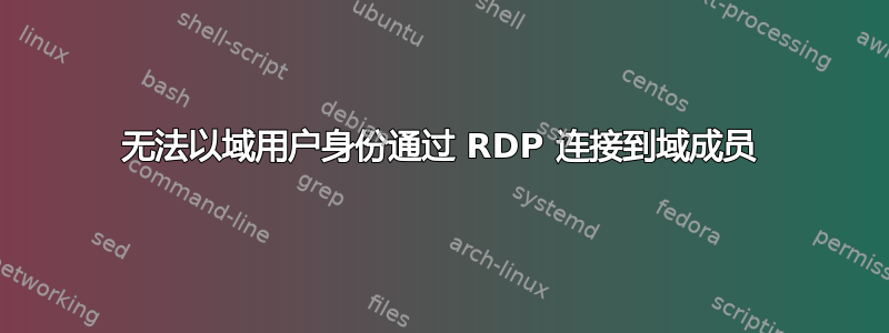 无法以域用户身份通过​​ RDP 连接到域成员