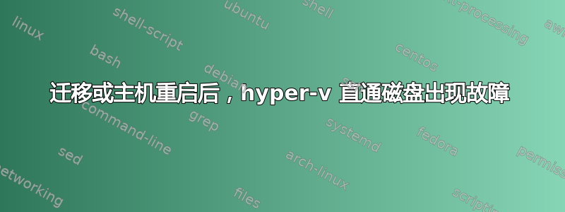 迁移或主机重启后，hyper-v 直通磁盘出现故障